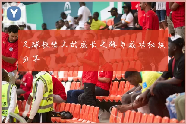 足球教练文的成长之路与成功秘诀分享